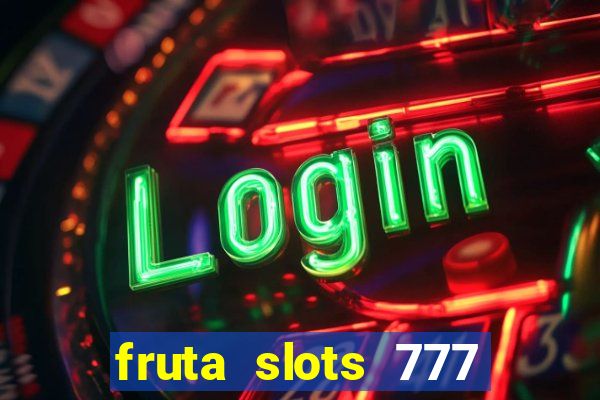 fruta slots 777 mega jackpot paga mesmo